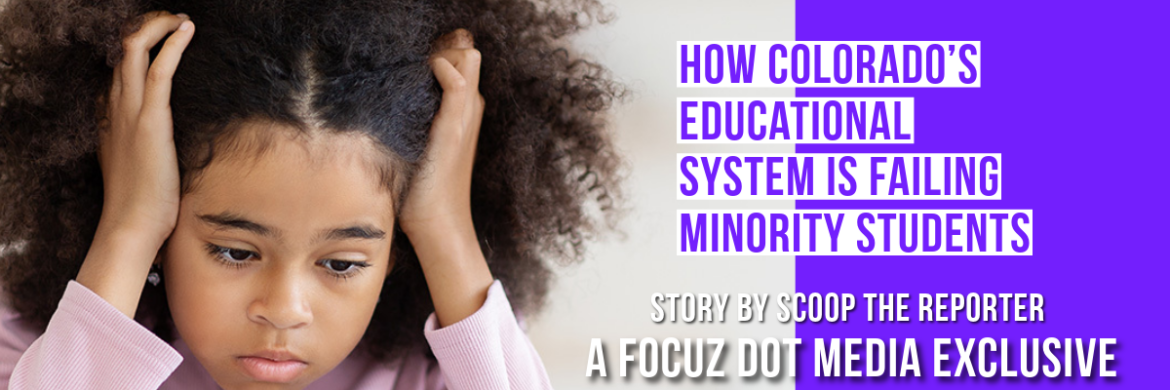 Broken Promises, Damaged Futures: How Colorado’s Educational System Is Failing Minority Students